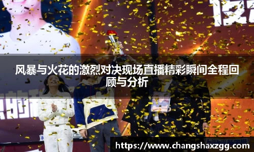 风暴与火花的激烈对决现场直播精彩瞬间全程回顾与分析